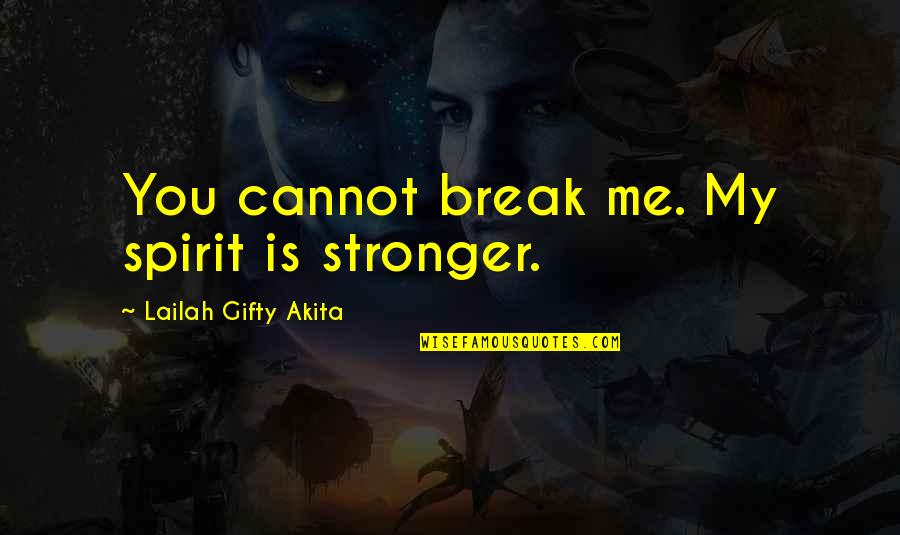 Takenobu Shady Quotes By Lailah Gifty Akita: You cannot break me. My spirit is stronger.