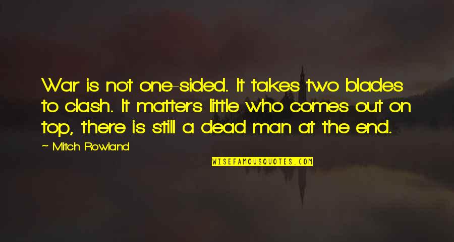 Takes One Quotes By Mitch Rowland: War is not one-sided. It takes two blades