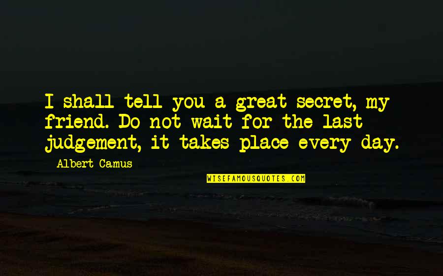 Takes The Place Quotes By Albert Camus: I shall tell you a great secret, my