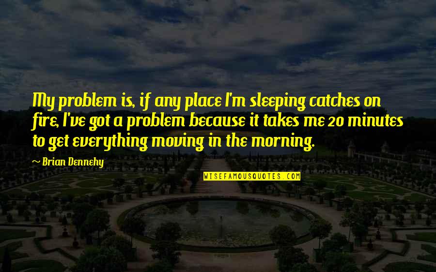 Takes The Place Quotes By Brian Dennehy: My problem is, if any place I'm sleeping