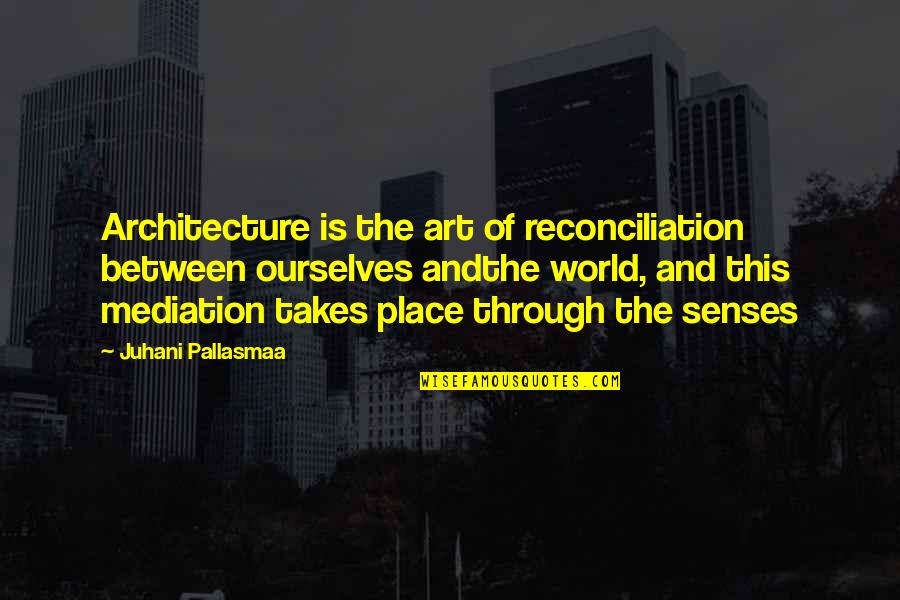 Takes The Place Quotes By Juhani Pallasmaa: Architecture is the art of reconciliation between ourselves