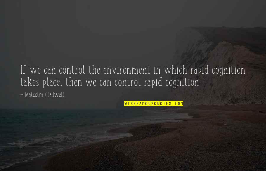 Takes The Place Quotes By Malcolm Gladwell: If we can control the environment in which