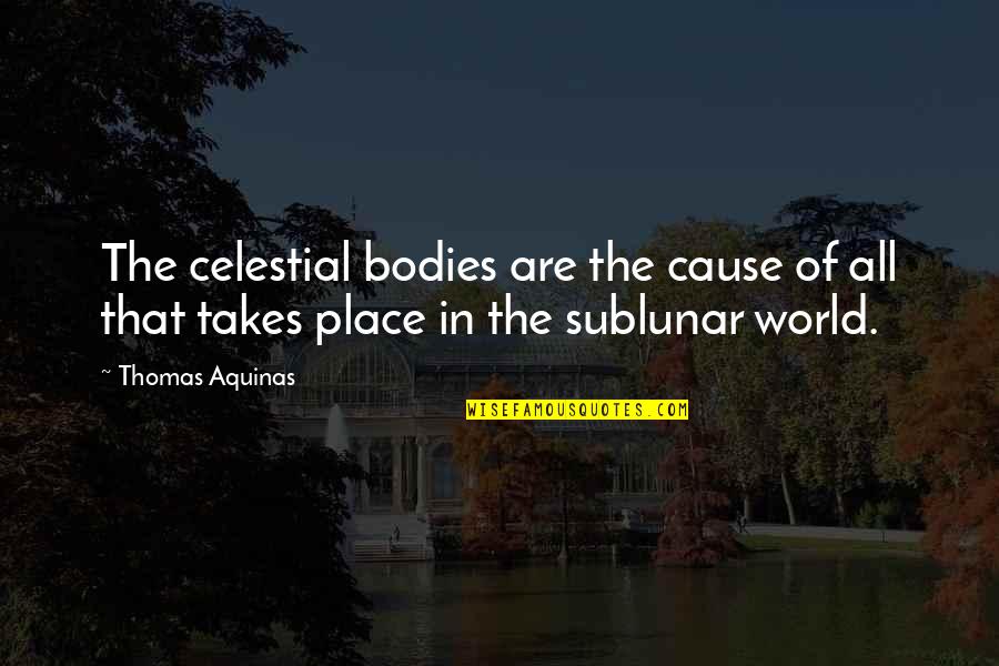 Takes The Place Quotes By Thomas Aquinas: The celestial bodies are the cause of all