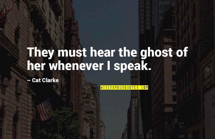 Takeshita Quotes By Cat Clarke: They must hear the ghost of her whenever