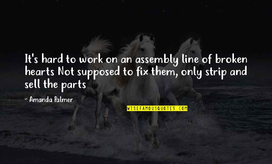 Takhlakh Quotes By Amanda Palmer: It's hard to work on an assembly line