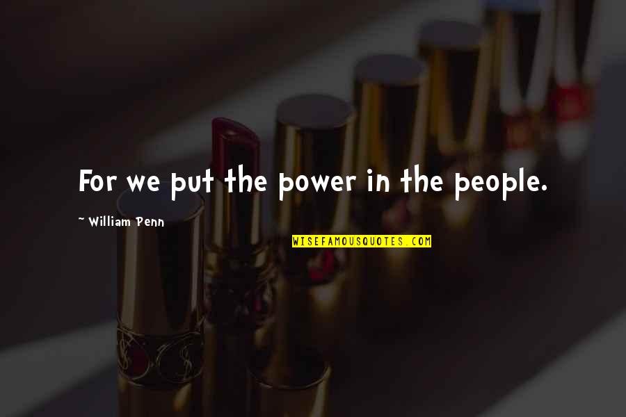 Taking A Chance On Relationship Quotes By William Penn: For we put the power in the people.