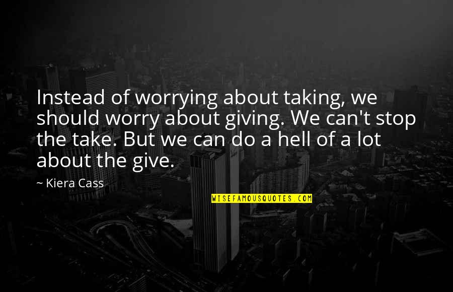 Taking A Lot Of Quotes By Kiera Cass: Instead of worrying about taking, we should worry