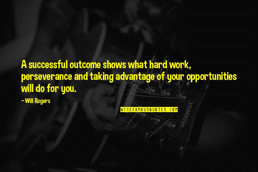 Taking Advantage Of Opportunities Quotes By Will Rogers: A successful outcome shows what hard work, perseverance