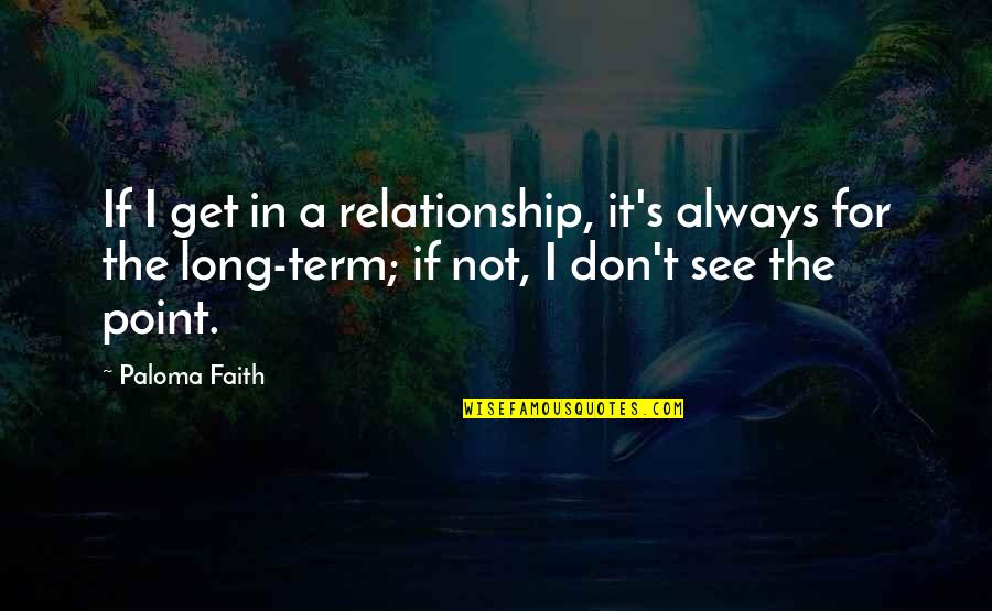 Taking Advantage Of Power Quotes By Paloma Faith: If I get in a relationship, it's always