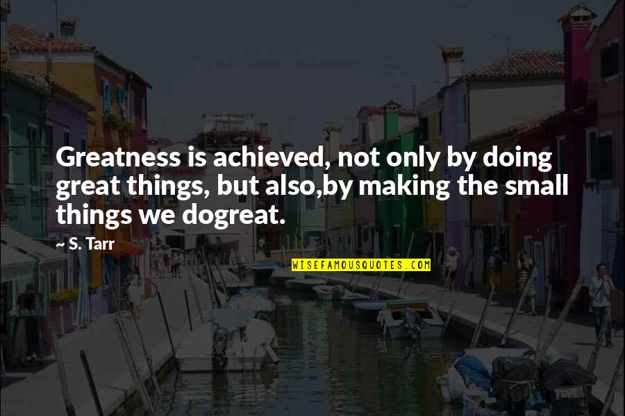 Taking Break In Life Quotes By S. Tarr: Greatness is achieved, not only by doing great