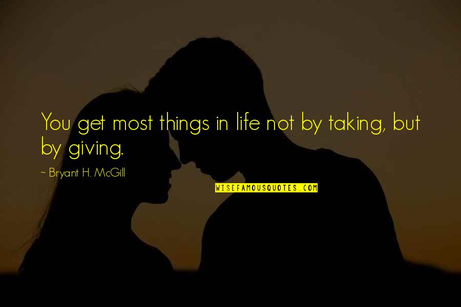 Taking But Not Giving Quotes By Bryant H. McGill: You get most things in life not by