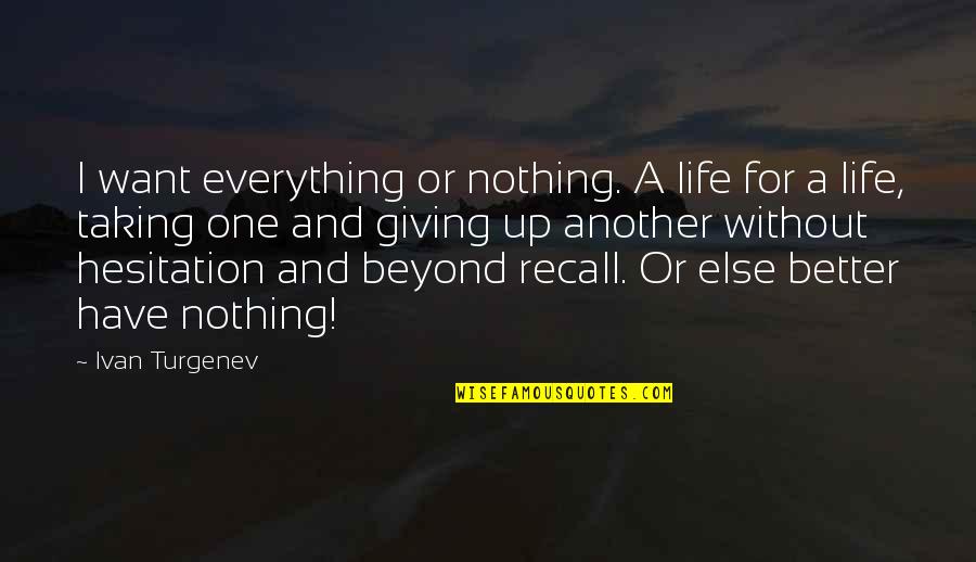 Taking But Not Giving Quotes By Ivan Turgenev: I want everything or nothing. A life for