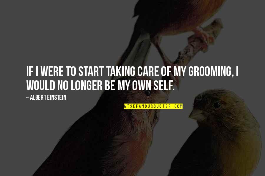 Taking Care Of Quotes By Albert Einstein: If I were to start taking care of