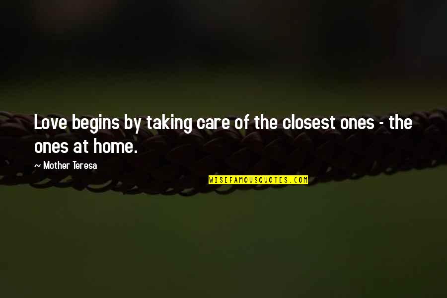 Taking Care Of Quotes By Mother Teresa: Love begins by taking care of the closest