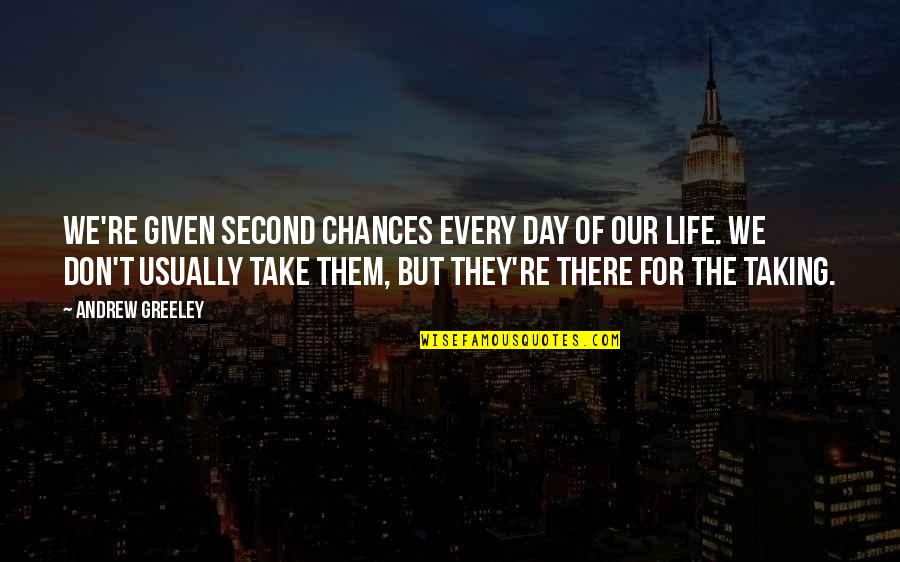 Taking Chances In Love Quotes By Andrew Greeley: We're given second chances every day of our