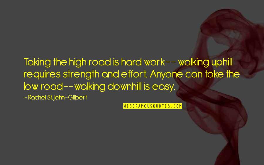 Taking High Road Quotes By Rachel St. John-Gilbert: Taking the high road is hard work-- walking