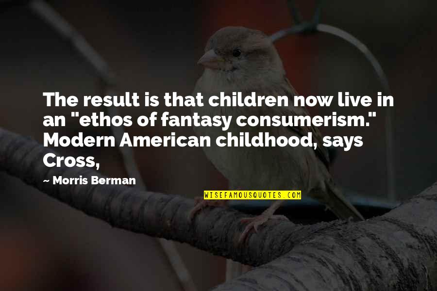 Taking Kindness For Granted Quotes By Morris Berman: The result is that children now live in