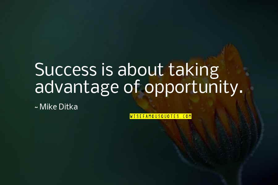 Taking Opportunity Quotes By Mike Ditka: Success is about taking advantage of opportunity.