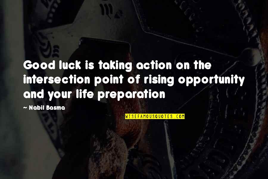 Taking Opportunity Quotes By Nabil Basma: Good luck is taking action on the intersection