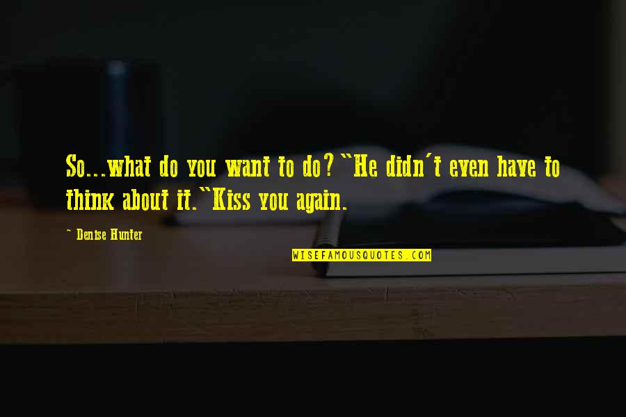 Taking Risks In Love Quotes By Denise Hunter: So...what do you want to do?"He didn't even