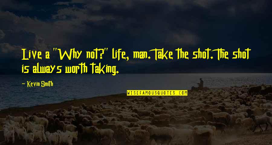Taking The Shot Quotes By Kevin Smith: Live a "Why not?" life, man. Take the