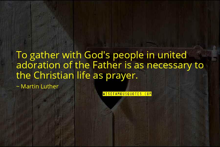Taking Time To Know Someone Quotes By Martin Luther: To gather with God's people in united adoration