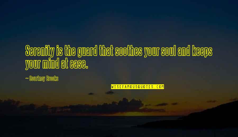 Takosha Interview Quotes By Courtney Brooks: Serenity is the guard that soothes your soul