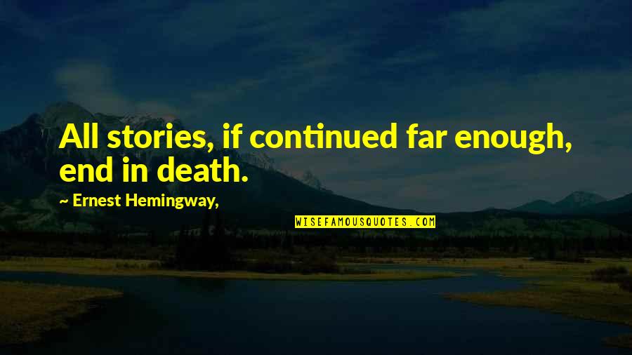 Takosha Interview Quotes By Ernest Hemingway,: All stories, if continued far enough, end in