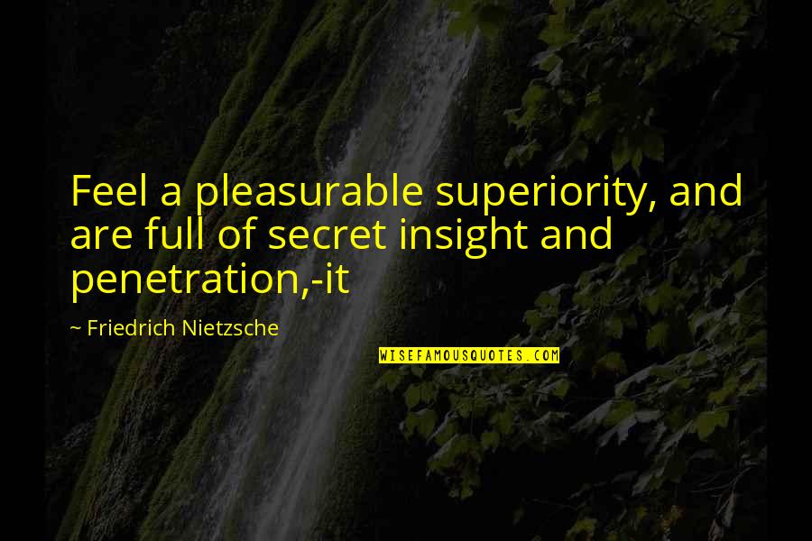 Takosha Interview Quotes By Friedrich Nietzsche: Feel a pleasurable superiority, and are full of
