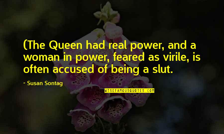 Takumis Ae86 Quotes By Susan Sontag: (The Queen had real power, and a woman