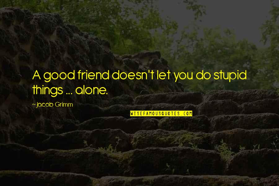 Talarczyk Surveying Quotes By Jacob Grimm: A good friend doesn't let you do stupid