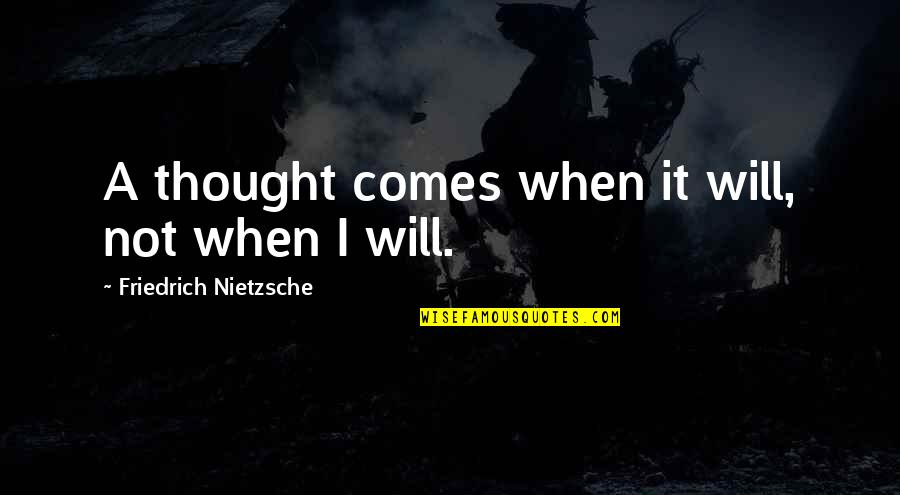 Talash Team Quotes By Friedrich Nietzsche: A thought comes when it will, not when