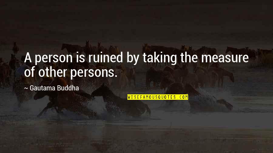 Tale Of A Tub Quotes By Gautama Buddha: A person is ruined by taking the measure