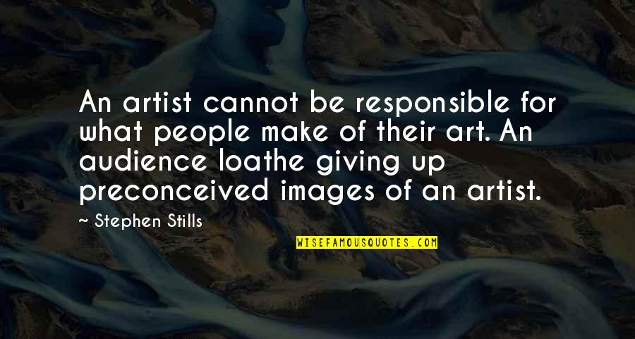 Talent And Attitude Quotes By Stephen Stills: An artist cannot be responsible for what people