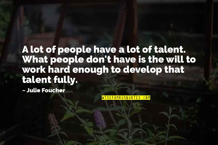 Talent Is Not Enough Quotes By Julie Foucher: A lot of people have a lot of