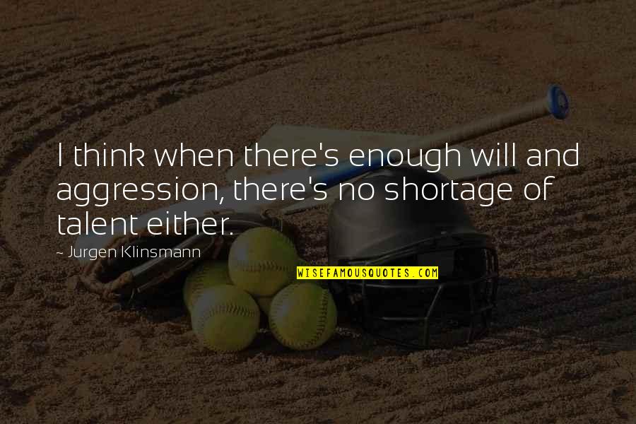 Talent Is Not Enough Quotes By Jurgen Klinsmann: I think when there's enough will and aggression,