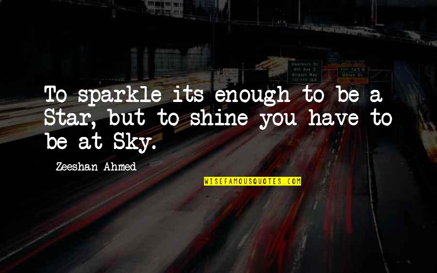 Talent Is Not Enough Quotes By Zeeshan Ahmed: To sparkle its enough to be a Star,