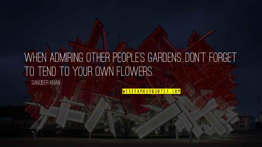 Talent Motivational Quotes By Sanober Khan: When admiring other people's gardens, don't forget to