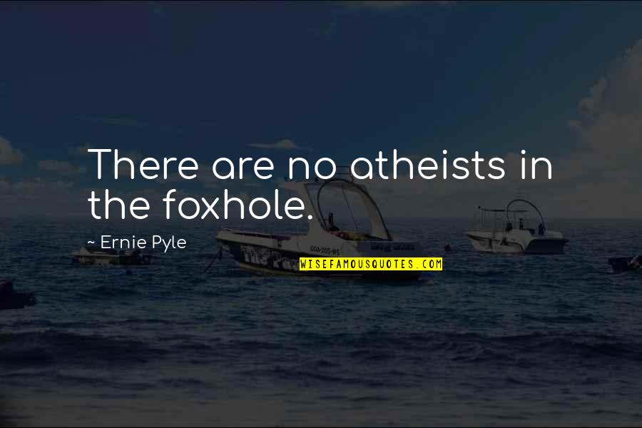 Talgat Tadzhuddin Quotes By Ernie Pyle: There are no atheists in the foxhole.