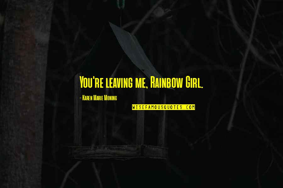 Talisman Online Quotes By Karen Marie Moning: You're leaving me, Rainbow Girl.