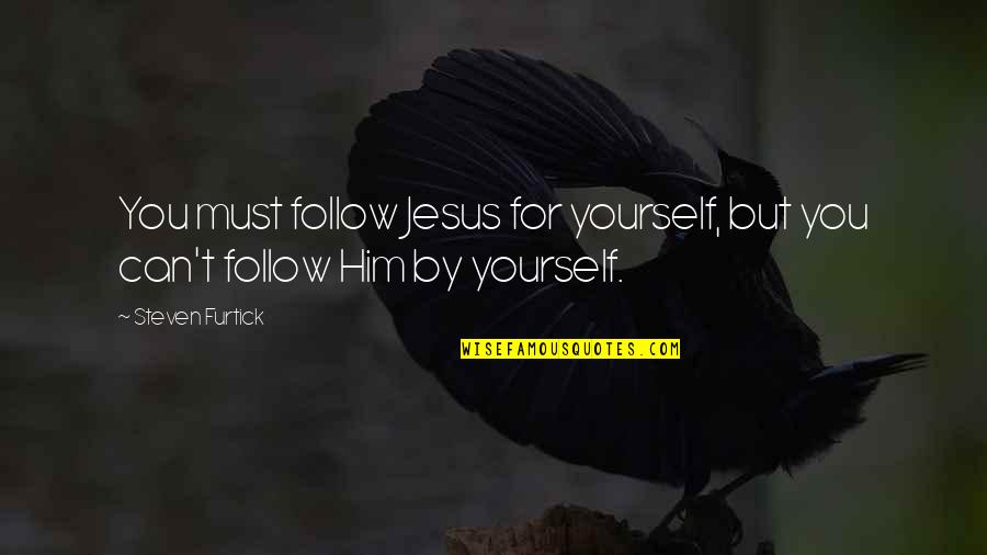 Tality Quotes By Steven Furtick: You must follow Jesus for yourself, but you