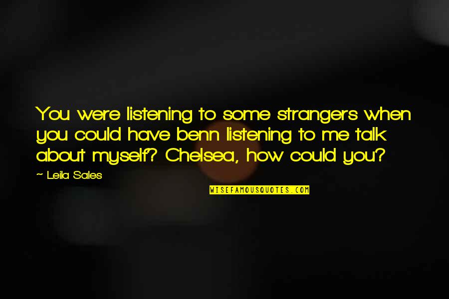 Talk About Myself Quotes By Leila Sales: You were listening to some strangers when you