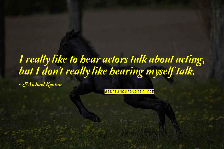 Talk About Myself Quotes By Michael Keaton: I really like to hear actors talk about