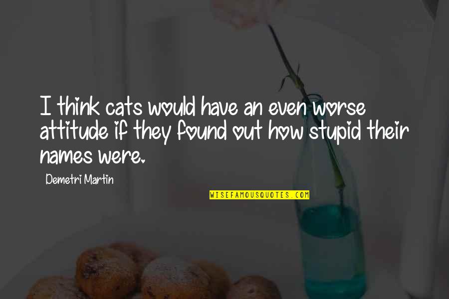 Talk Bad Behind Your Back Quotes By Demetri Martin: I think cats would have an even worse