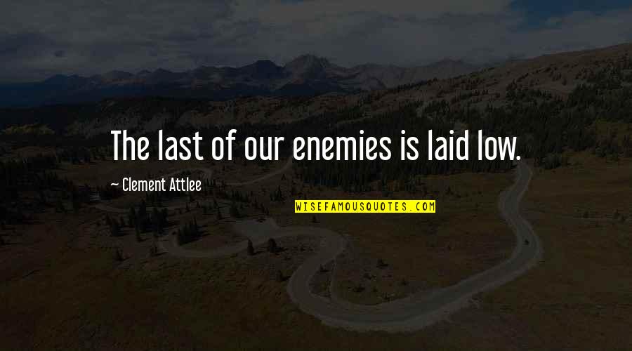 Talk Like A Pirate Quotes By Clement Attlee: The last of our enemies is laid low.