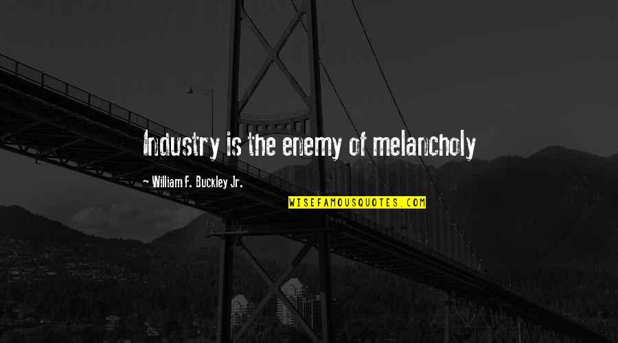 Talk Real Minutes Quotes By William F. Buckley Jr.: Industry is the enemy of melancholy