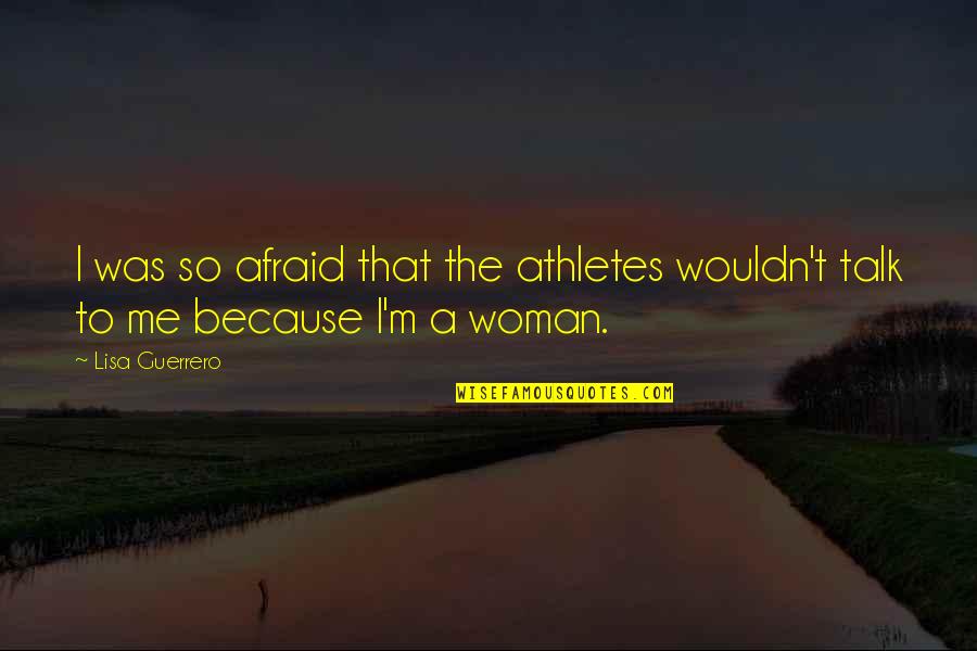 Talk To Me Quotes By Lisa Guerrero: I was so afraid that the athletes wouldn't