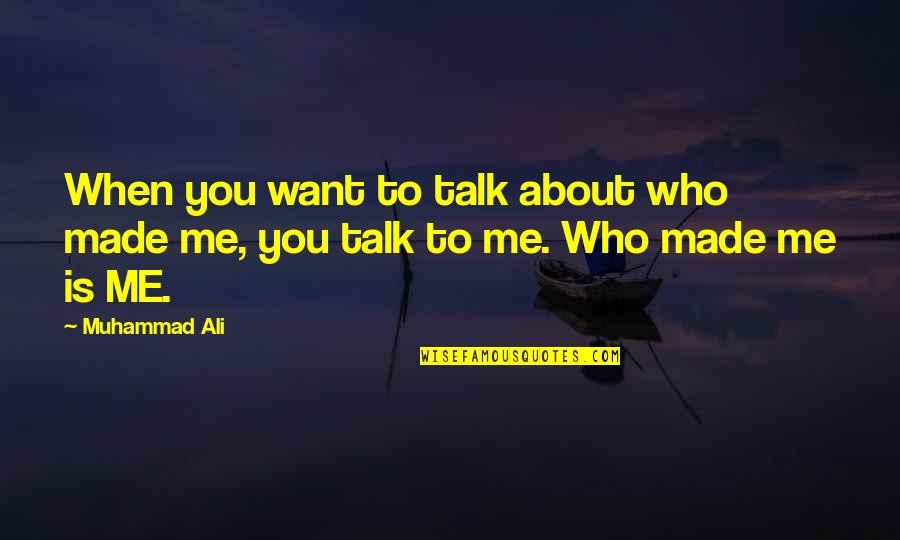 Talk To Me Quotes By Muhammad Ali: When you want to talk about who made