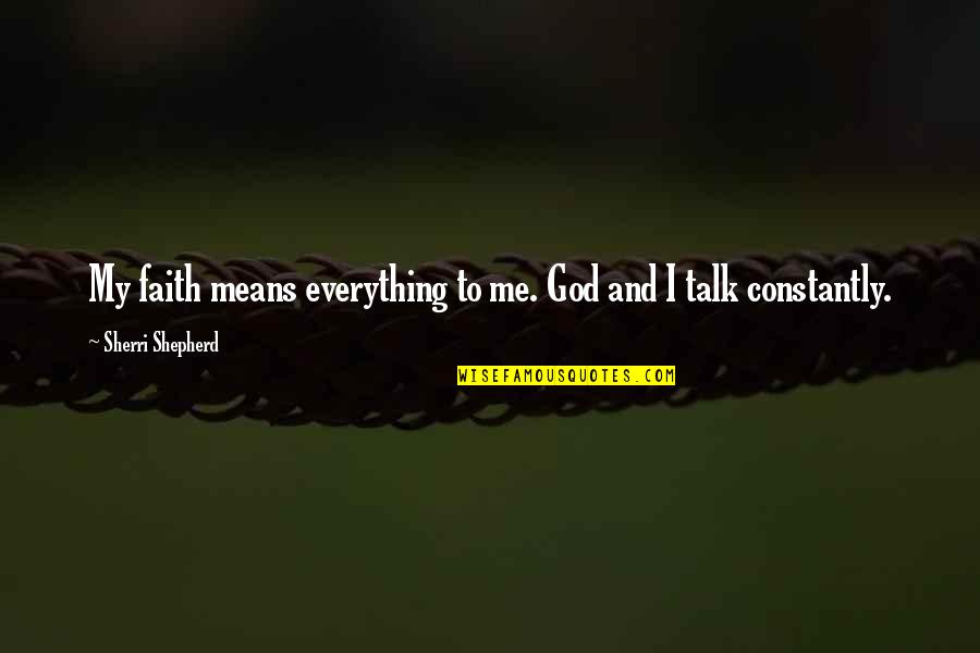 Talk To Me Quotes By Sherri Shepherd: My faith means everything to me. God and