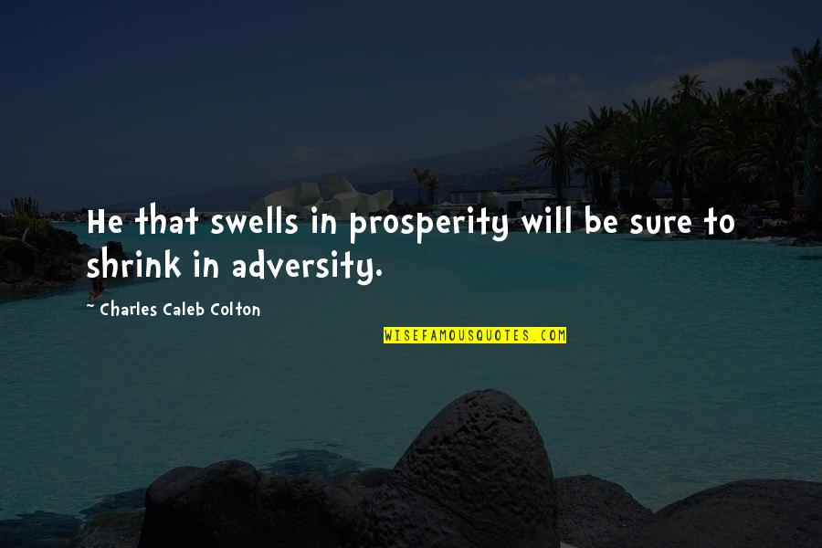 Talk To Someone Who Makes You Happy Quotes By Charles Caleb Colton: He that swells in prosperity will be sure